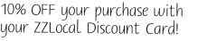 10% OFF your purchase with your ZZLocal Discount Card!